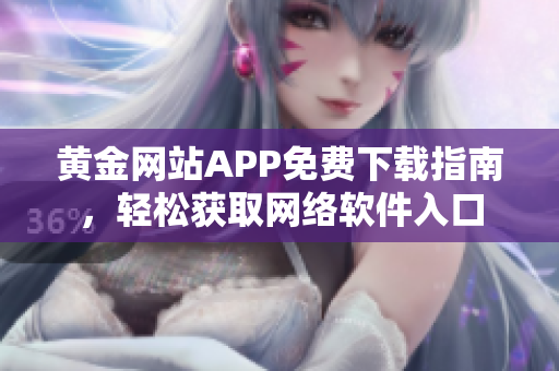 黄金网站APP免费下载指南，轻松获取网络软件入口