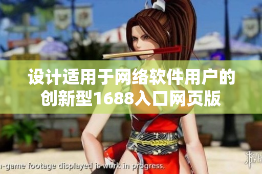 设计适用于网络软件用户的创新型1688入口网页版