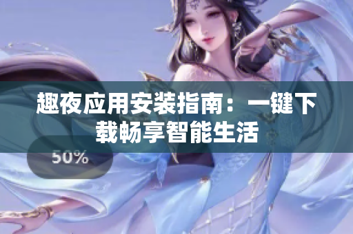 趣夜应用安装指南：一键下载畅享智能生活