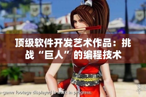 顶级软件开发艺术作品：挑战“巨人”的编程技术