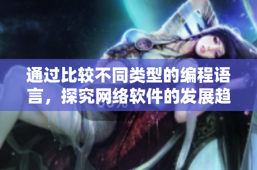 通过比较不同类型的编程语言，探究网络软件的发展趋势