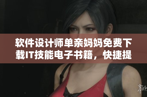 软件设计师单亲妈妈免费下载IT技能电子书籍，快捷提升职场实力