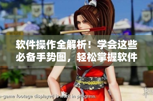 软件操作全解析！学会这些必备手势图，轻松掌握软件技巧