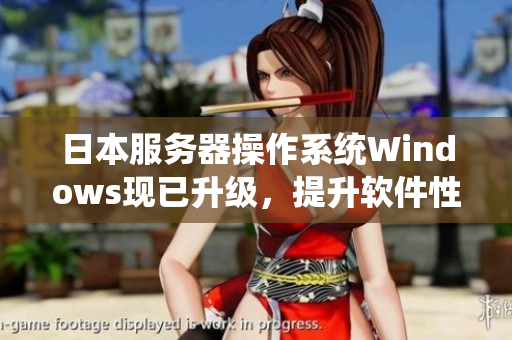 日本服务器操作系统Windows现已升级，提升软件性能效能