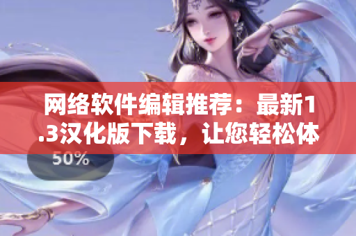 网络软件编辑推荐：最新1.3汉化版下载，让您轻松体验全新网络软件！