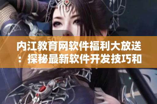 内江教育网软件福利大放送：探秘最新软件开发技巧和趋势
