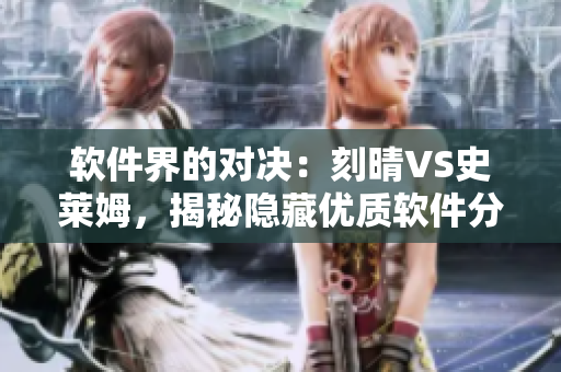 软件界的对决：刻晴VS史莱姆，揭秘隐藏优质软件分享网站