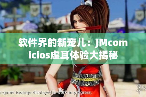 软件界的新宠儿：JMcomicios虚耳体验大揭秘