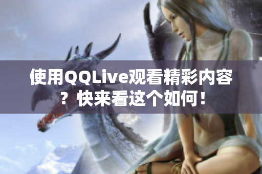 使用QQLive观看精彩内容？快来看这个如何！