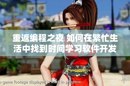 重返编程之夜 如何在繁忙生活中找到时间学习软件开发