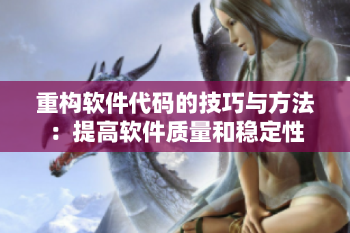 重构软件代码的技巧与方法：提高软件质量和稳定性