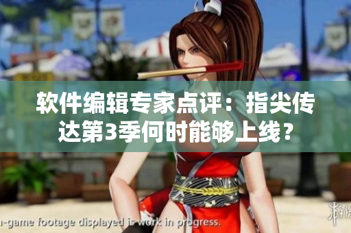 软件编辑专家点评：指尖传达第3季何时能够上线？