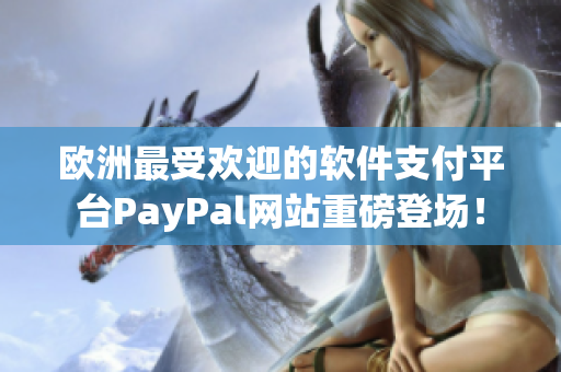 欧洲最受欢迎的软件支付平台PayPal网站重磅登场！
