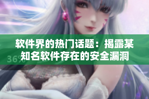 软件界的热门话题：揭露某知名软件存在的安全漏洞