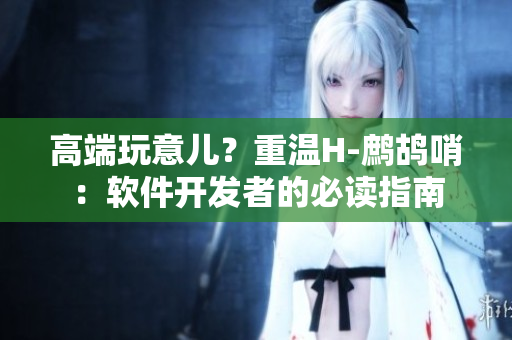 高端玩意儿？重温H-鹧鸪哨：软件开发者的必读指南