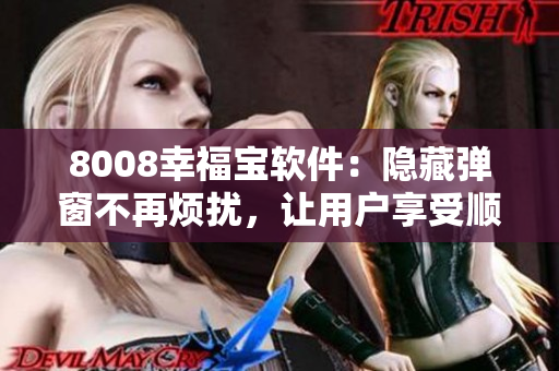 8008幸福宝软件：隐藏弹窗不再烦扰，让用户享受顺畅体验