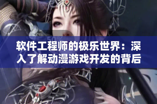 软件工程师的极乐世界：深入了解动漫游戏开发的背后