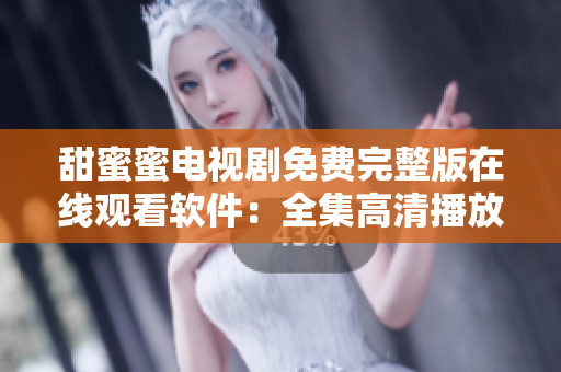 甜蜜蜜电视剧免费完整版在线观看软件：全集高清播放、无广告！