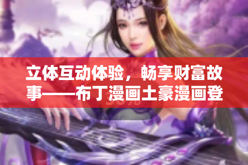 立体互动体验，畅享财富故事——布丁漫画土豪漫画登录界面