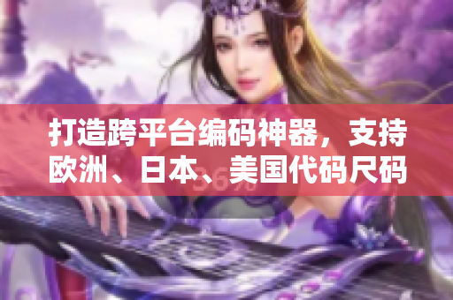 打造跨平台编码神器，支持欧洲、日本、美国代码尺码转换！