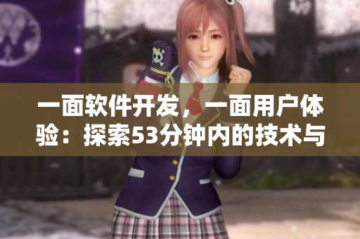 一面软件开发，一面用户体验：探索53分钟内的技术与设计平衡