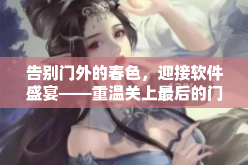 告别门外的春色，迎接软件盛宴——重温关上最后的门吧2樱花第二季