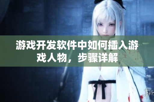 游戏开发软件中如何插入游戏人物，步骤详解
