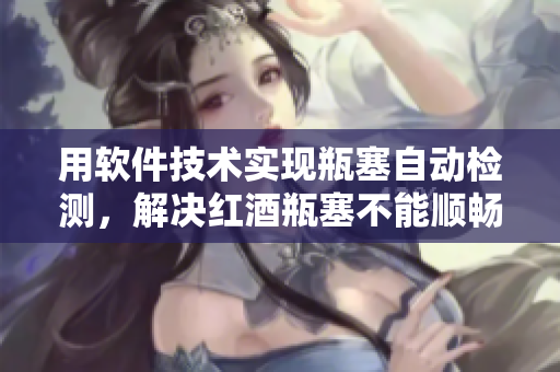 用软件技术实现瓶塞自动检测，解决红酒瓶塞不能顺畅流下皮重问题