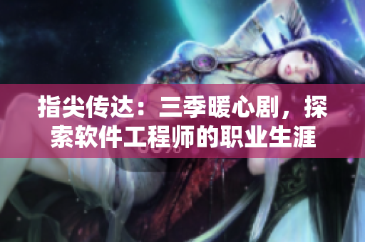 指尖传达：三季暖心剧，探索软件工程师的职业生涯