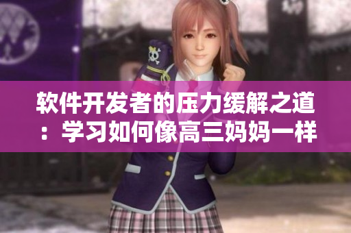 软件开发者的压力缓解之道：学习如何像高三妈妈一样关注自己与孩子