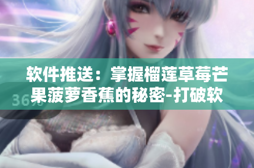 软件推送：掌握榴莲草莓芒果菠萝香蕉的秘密-打破软件开发迷思