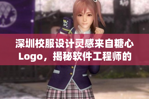 深圳校服设计灵感来自糖心Logo，揭秘软件工程师的设计技巧