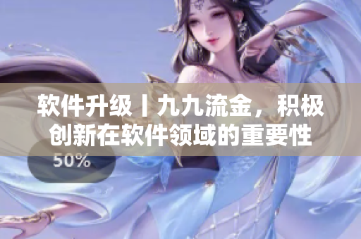 软件升级丨九九流金，积极创新在软件领域的重要性