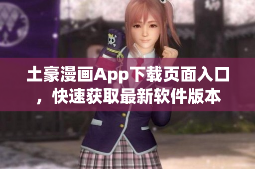 土豪漫画App下载页面入口，快速获取最新软件版本