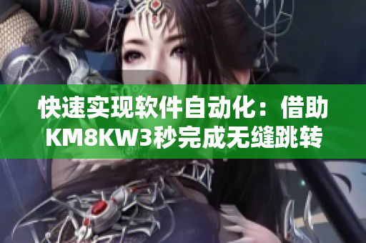 快速实现软件自动化：借助KM8KW3秒完成无缝跳转