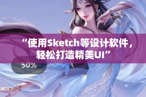“使用Sketch等设计软件，轻松打造精美UI”