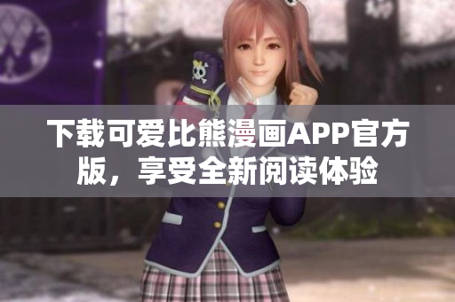 下载可爱比熊漫画APP官方版，享受全新阅读体验
