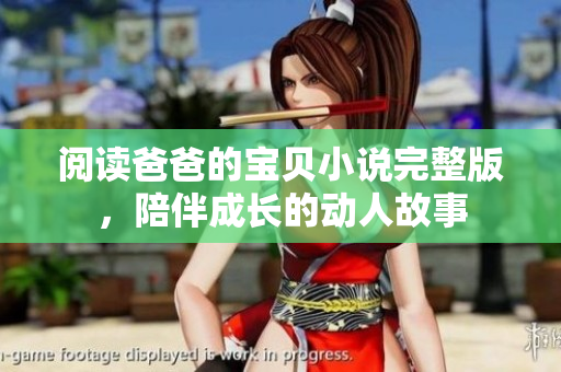 阅读爸爸的宝贝小说完整版，陪伴成长的动人故事