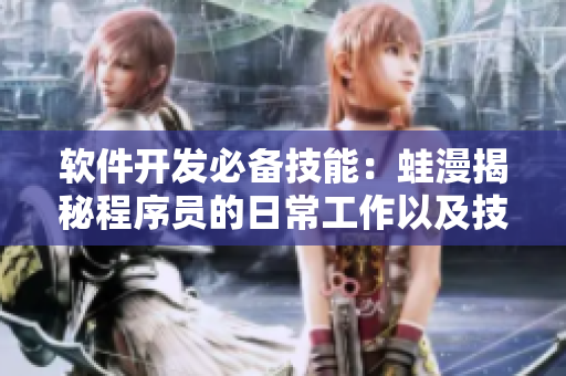 软件开发必备技能：蛙漫揭秘程序员的日常工作以及技能要求