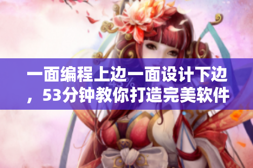 一面编程上边一面设计下边，53分钟教你打造完美软件