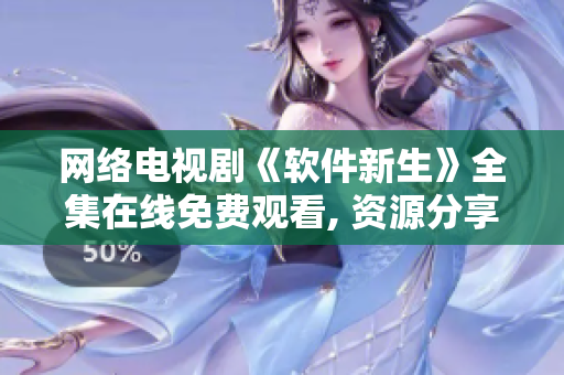 网络电视剧《软件新生》全集在线免费观看, 资源分享快速获得