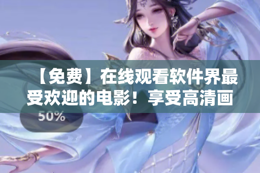 【免费】在线观看软件界最受欢迎的电影！享受高清画质和完美音效！
