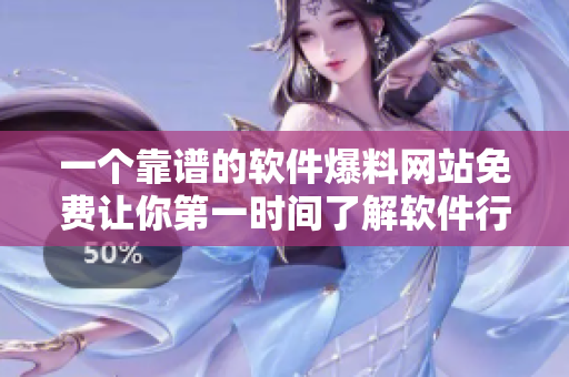 一个靠谱的软件爆料网站免费让你第一时间了解软件行业的事件和新闻