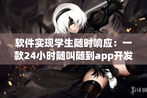 软件实现学生随时响应：一款24小时随叫随到app开发全解析