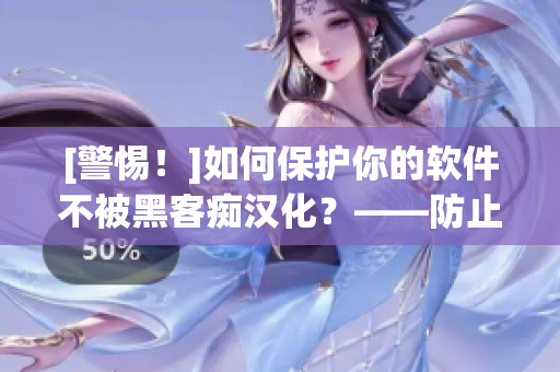 [警惕！]如何保护你的软件不被黑客痴汉化？——防止软件被篡改的4种方法