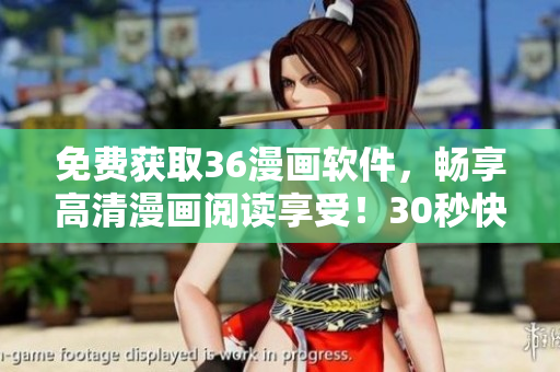 免费获取36漫画软件，畅享高清漫画阅读享受！30秒快速注册，下载即可观看。