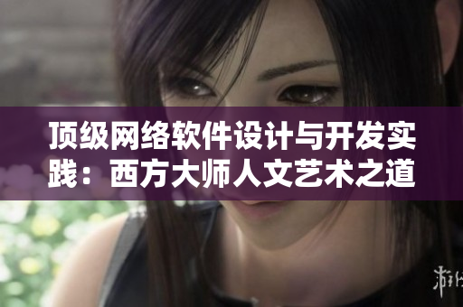 顶级网络软件设计与开发实践：西方大师人文艺术之道