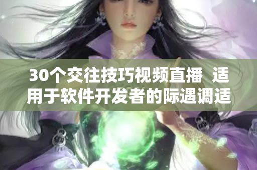 30个交往技巧视频直播  适用于软件开发者的际遇调适方法
