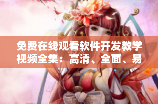 免费在线观看软件开发教学视频全集：高清、全面、易懂