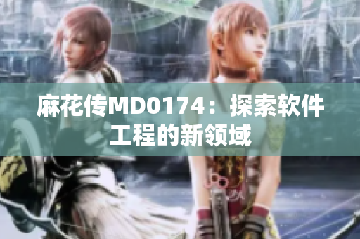 麻花传MD0174：探索软件工程的新领域
